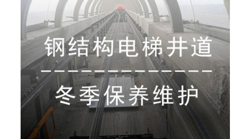鋼結(jié)構(gòu)電梯井道冬季保養(yǎng)維護注意事項
